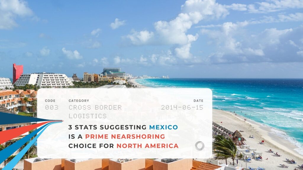 3 Stats Suggesting Mexico is a Prime Nearshoring Choice for North America