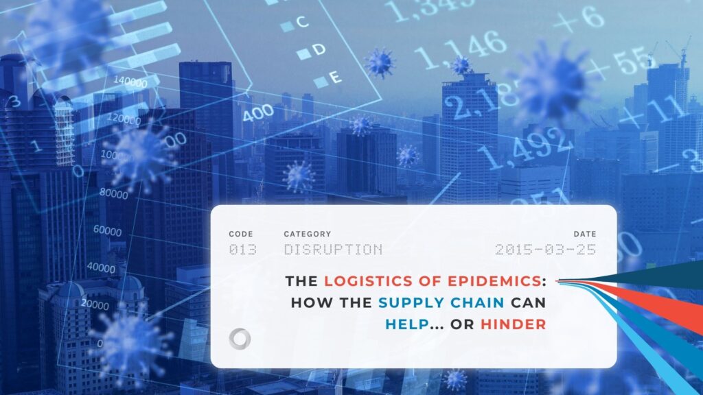 The Logistics of Epidemics How the Supply Chain Can Help... Or Hinder
