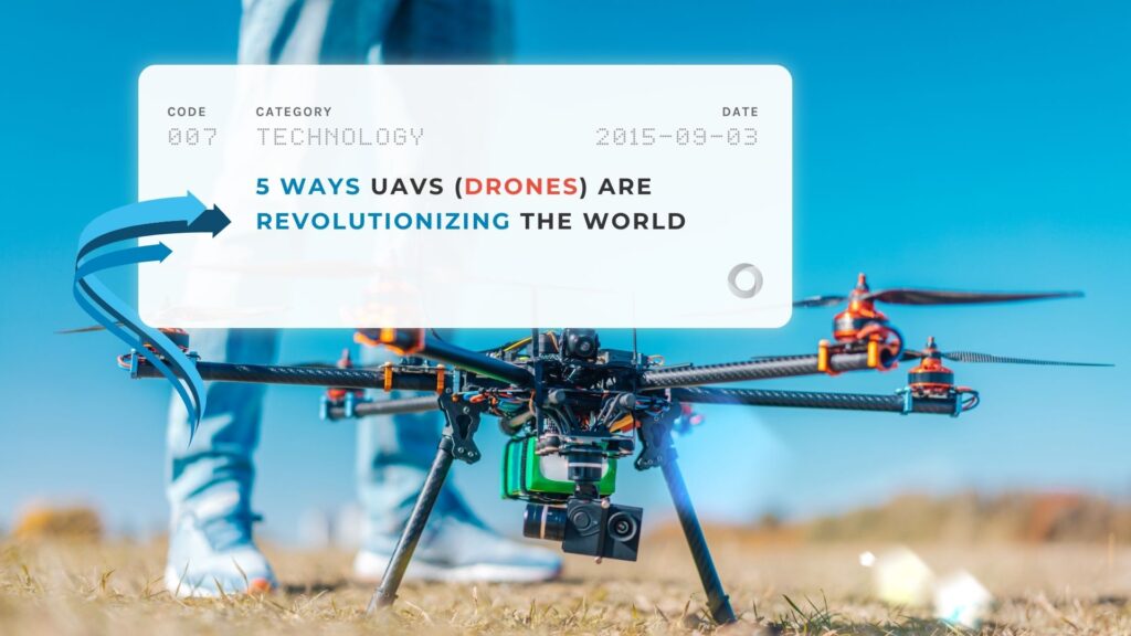 5 Ways UAVs (Drones) Are Revolutionizing the World