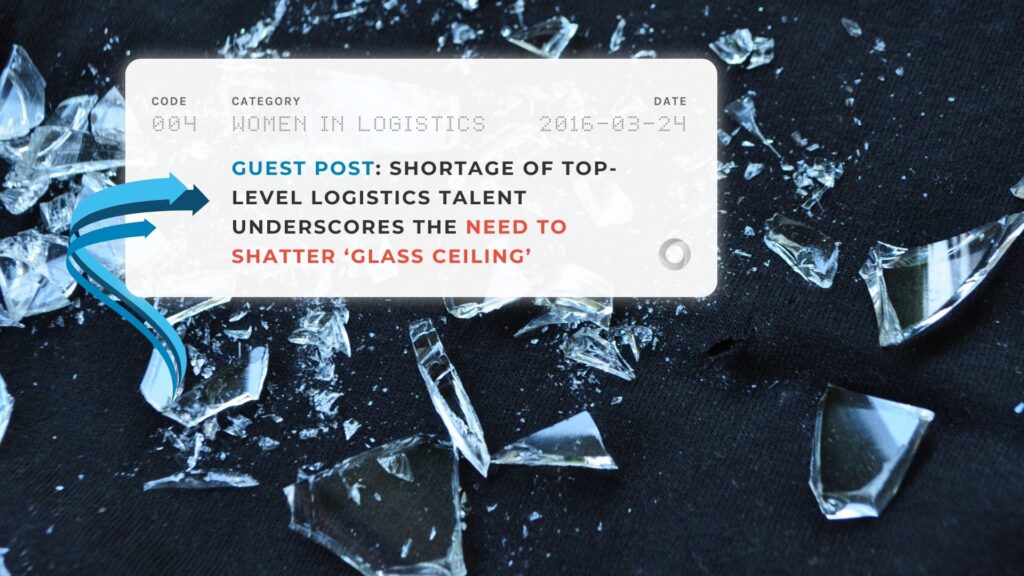 EYEFREIGHT GUEST POST Shortage of Top-Level Logistics Talent Underscores the Need to Shatter ‘Glass Ceiling’