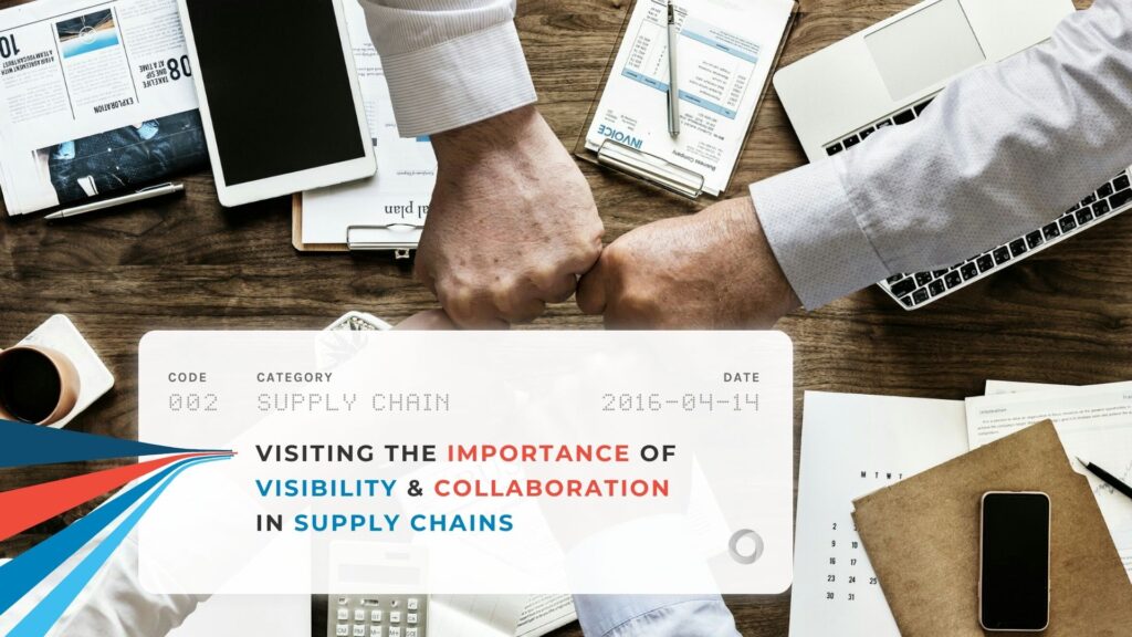 Visiting the Importance of Visibility & Collaboration in Supply Chains