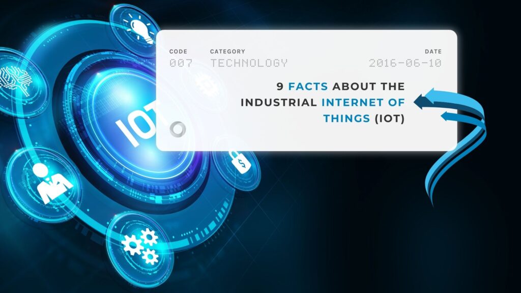9 Facts About the Industrial Internet of Things (IoT)