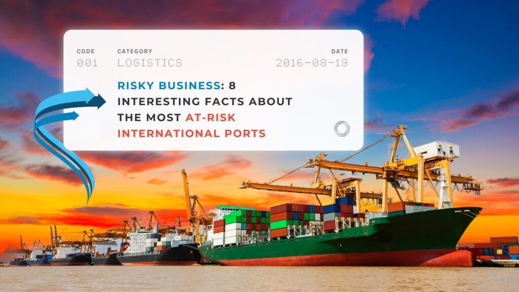 Risky Business: 8 Interesting Facts about the Most At-Risk International Ports