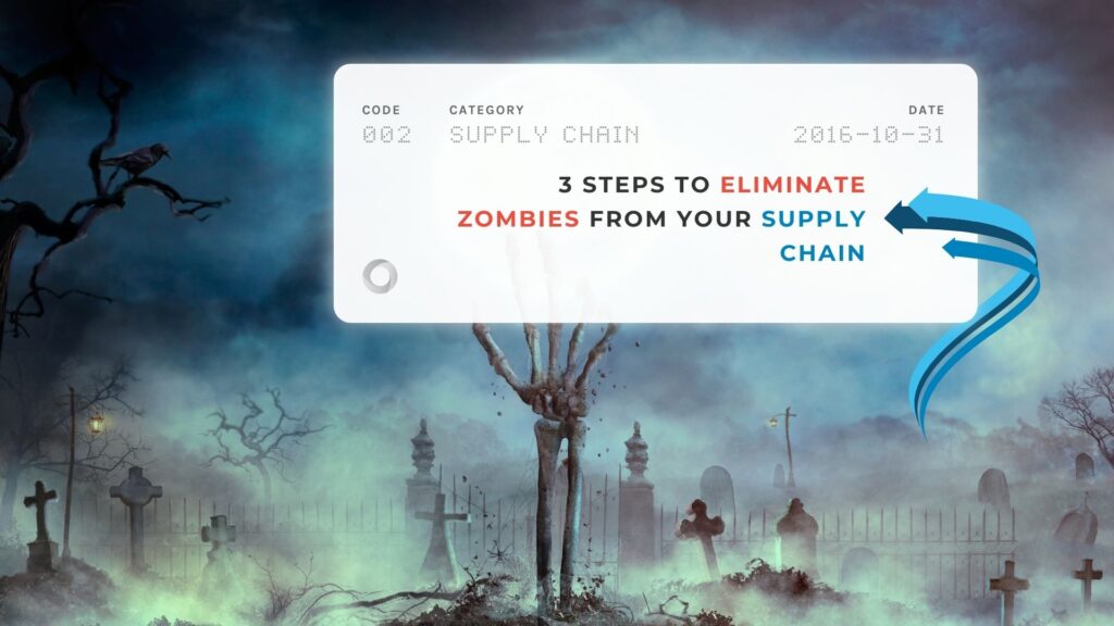 3 Steps to Eliminate Zombies From Your Supply Chain