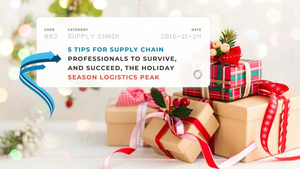 5 Tips for Supply Chain Professionals to Survive, and Succeed, The Holiday Season Logistics Peak