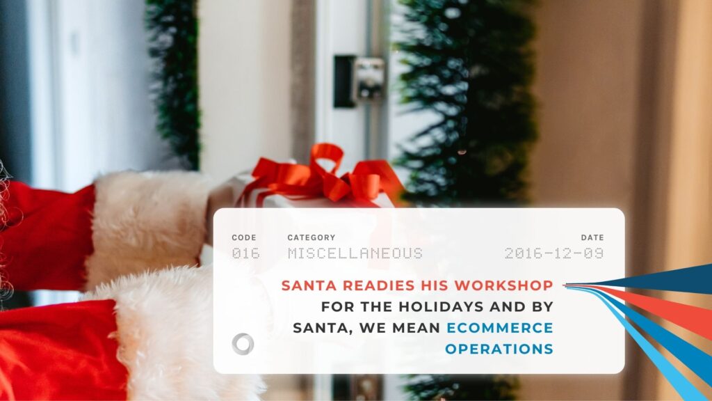 Santa Readies His Workshop for the Holidays and by Santa, We Mean eCommerce Operations