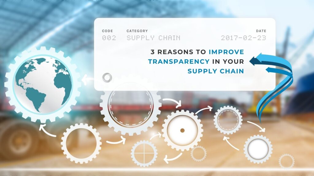 3 Reasons to Improve Transparency in Your Supply Chain