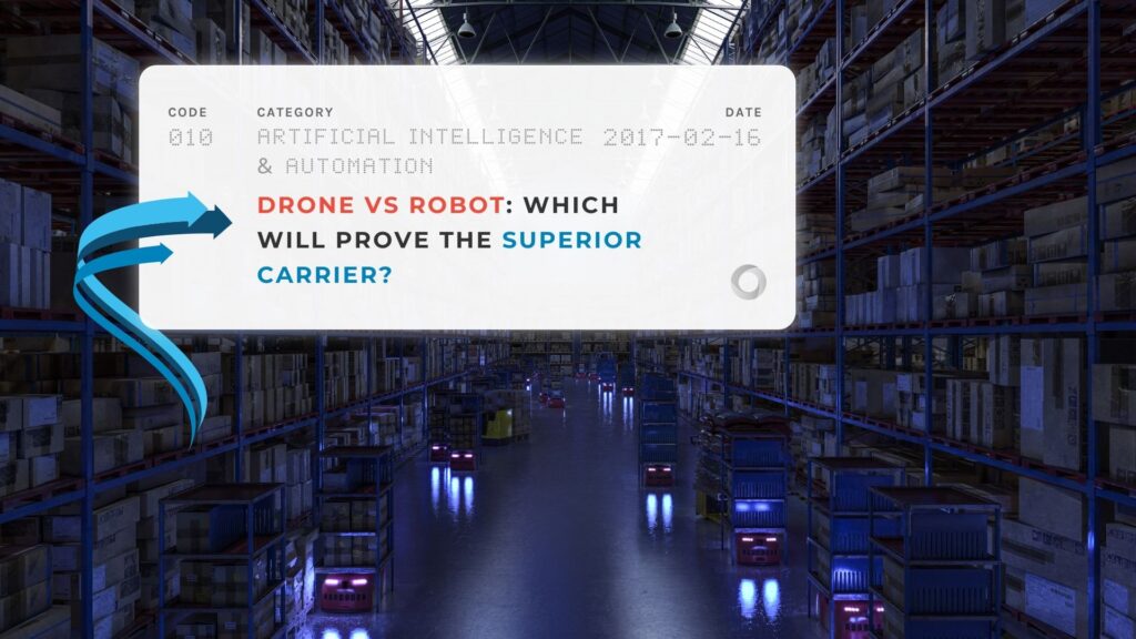 Drone vs Robot Which Will Prove the Superior Carrier