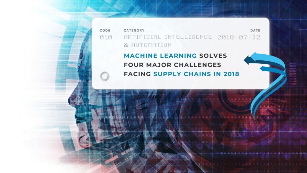 Machine Learning Solves Four Major Challenges Facing Supply Chains in 2018