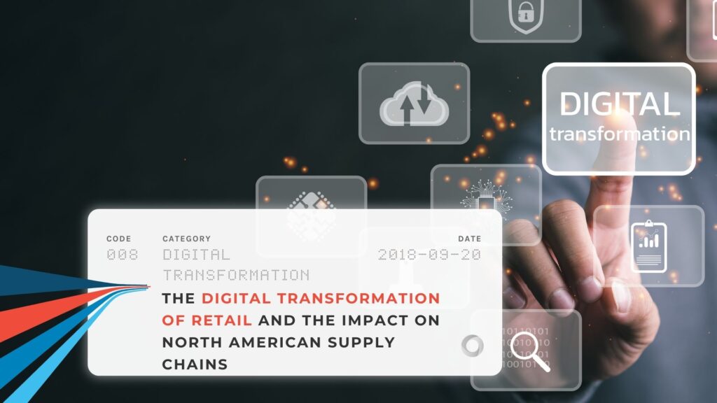The Digital Transformation of Retail and the Impact on North American Supply Chains