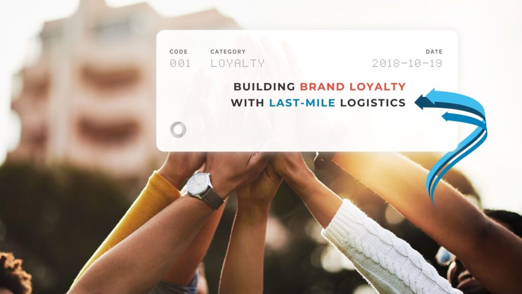 Building Brand Loyalty with Last-Mile Logistics
