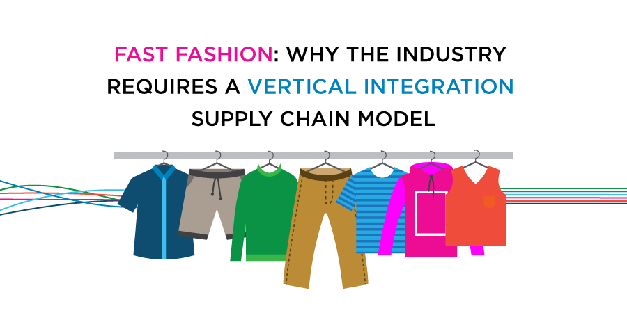 Fast Fashion: Why the Industry Requires a Vertical Integration Supply ...