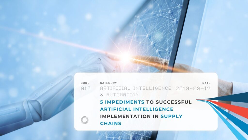 5 Impediments to Successful Artificial Intelligence Implementation in Supply Chains