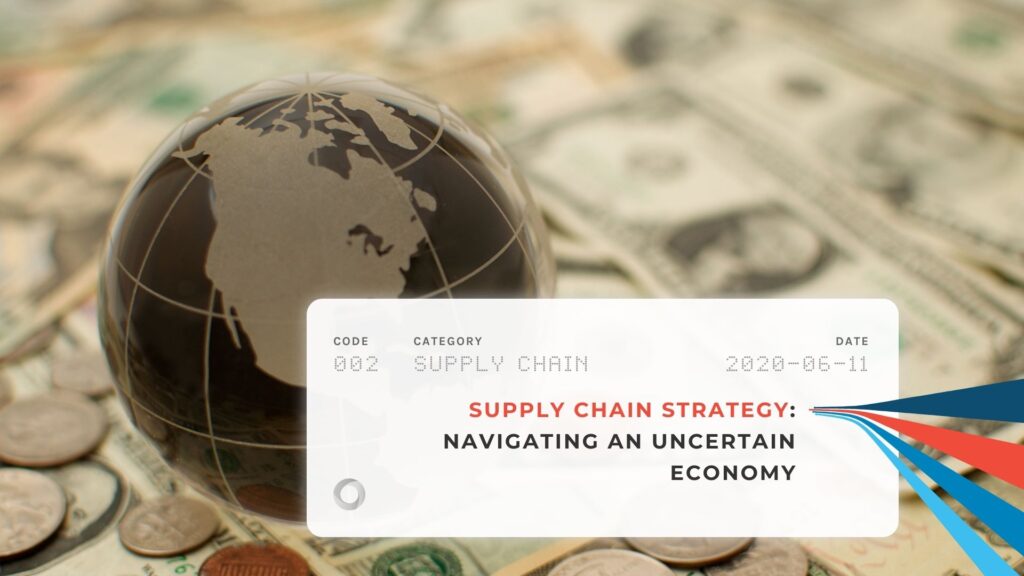 Supply Chain Strategy Navigating an Uncertain Economy